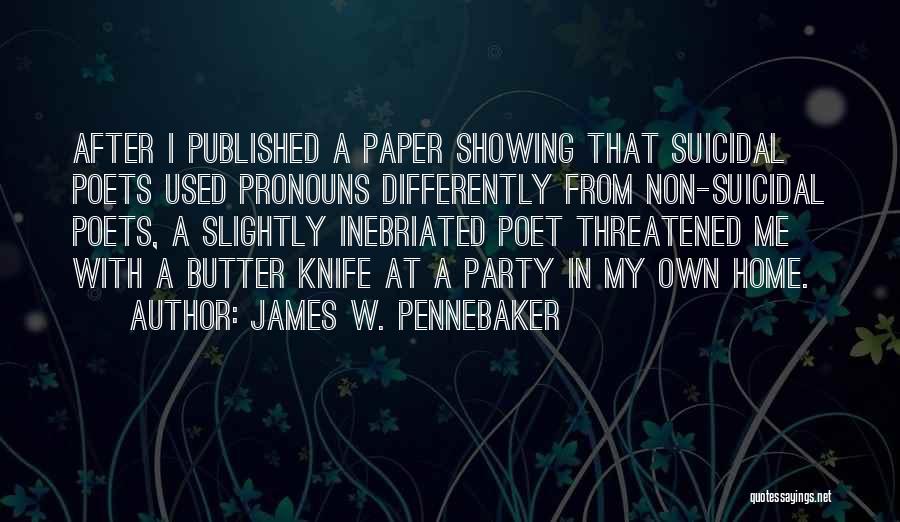 James W. Pennebaker Quotes: After I Published A Paper Showing That Suicidal Poets Used Pronouns Differently From Non-suicidal Poets, A Slightly Inebriated Poet Threatened