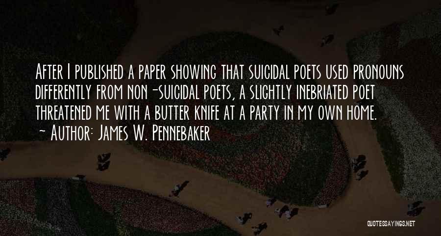 James W. Pennebaker Quotes: After I Published A Paper Showing That Suicidal Poets Used Pronouns Differently From Non-suicidal Poets, A Slightly Inebriated Poet Threatened