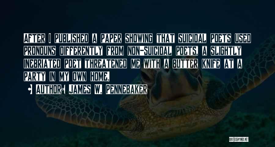 James W. Pennebaker Quotes: After I Published A Paper Showing That Suicidal Poets Used Pronouns Differently From Non-suicidal Poets, A Slightly Inebriated Poet Threatened