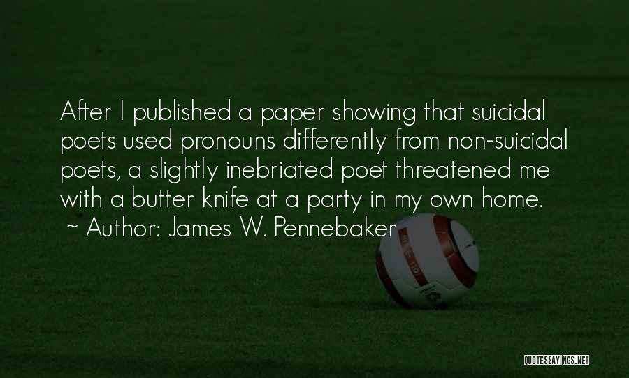 James W. Pennebaker Quotes: After I Published A Paper Showing That Suicidal Poets Used Pronouns Differently From Non-suicidal Poets, A Slightly Inebriated Poet Threatened