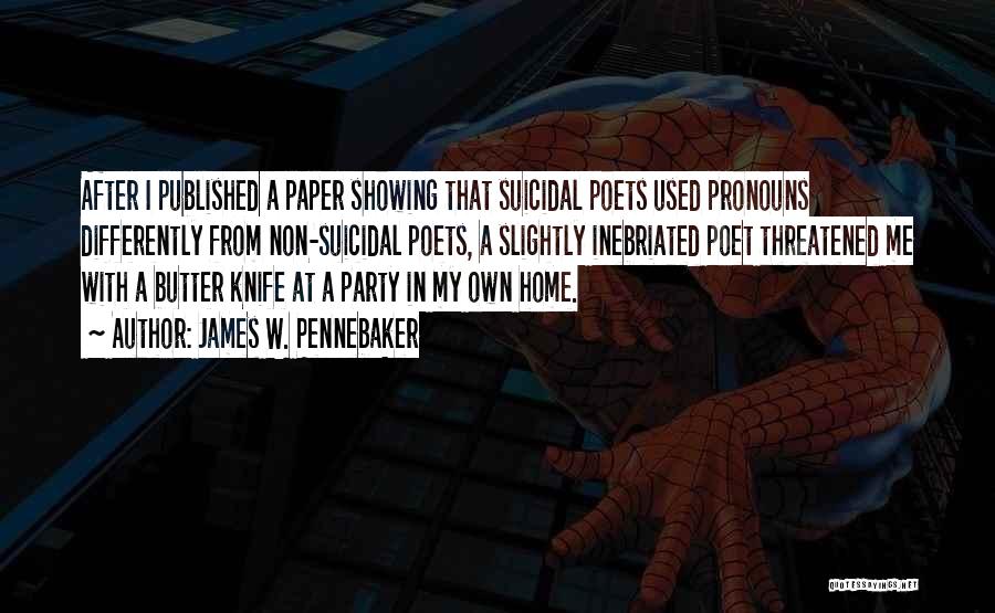 James W. Pennebaker Quotes: After I Published A Paper Showing That Suicidal Poets Used Pronouns Differently From Non-suicidal Poets, A Slightly Inebriated Poet Threatened