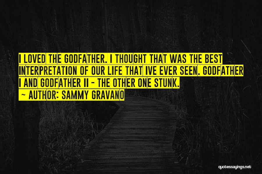 Sammy Gravano Quotes: I Loved The Godfather. I Thought That Was The Best Interpretation Of Our Life That Ive Ever Seen. Godfather I