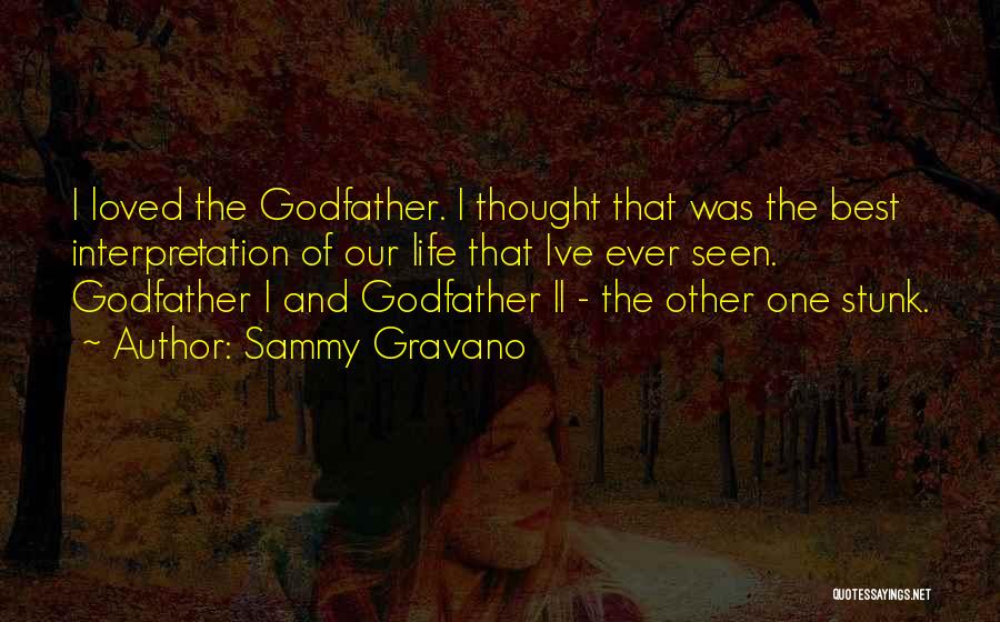 Sammy Gravano Quotes: I Loved The Godfather. I Thought That Was The Best Interpretation Of Our Life That Ive Ever Seen. Godfather I