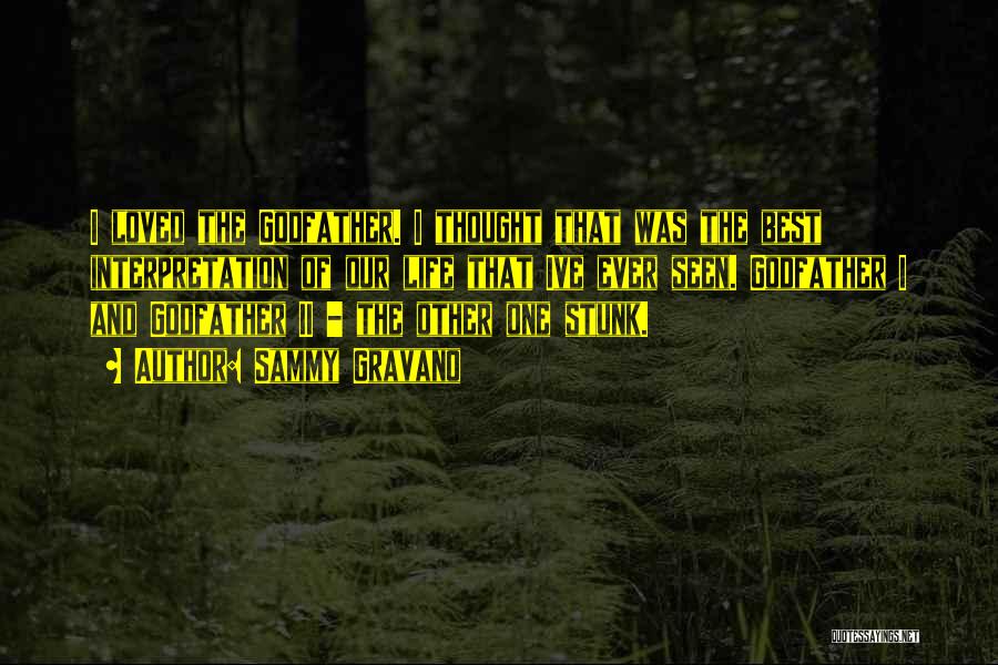 Sammy Gravano Quotes: I Loved The Godfather. I Thought That Was The Best Interpretation Of Our Life That Ive Ever Seen. Godfather I