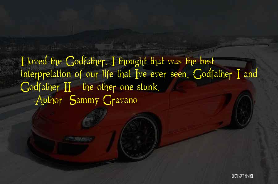 Sammy Gravano Quotes: I Loved The Godfather. I Thought That Was The Best Interpretation Of Our Life That Ive Ever Seen. Godfather I