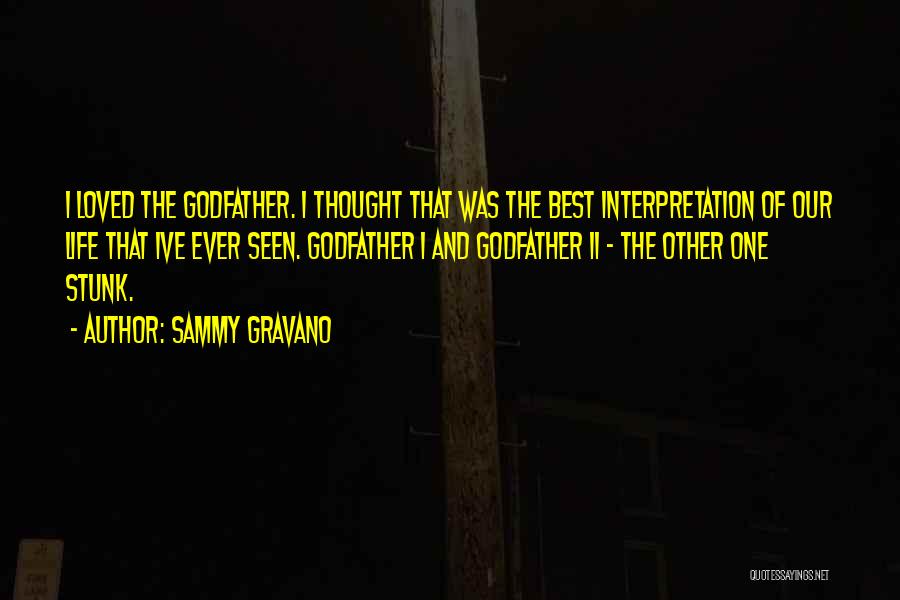 Sammy Gravano Quotes: I Loved The Godfather. I Thought That Was The Best Interpretation Of Our Life That Ive Ever Seen. Godfather I