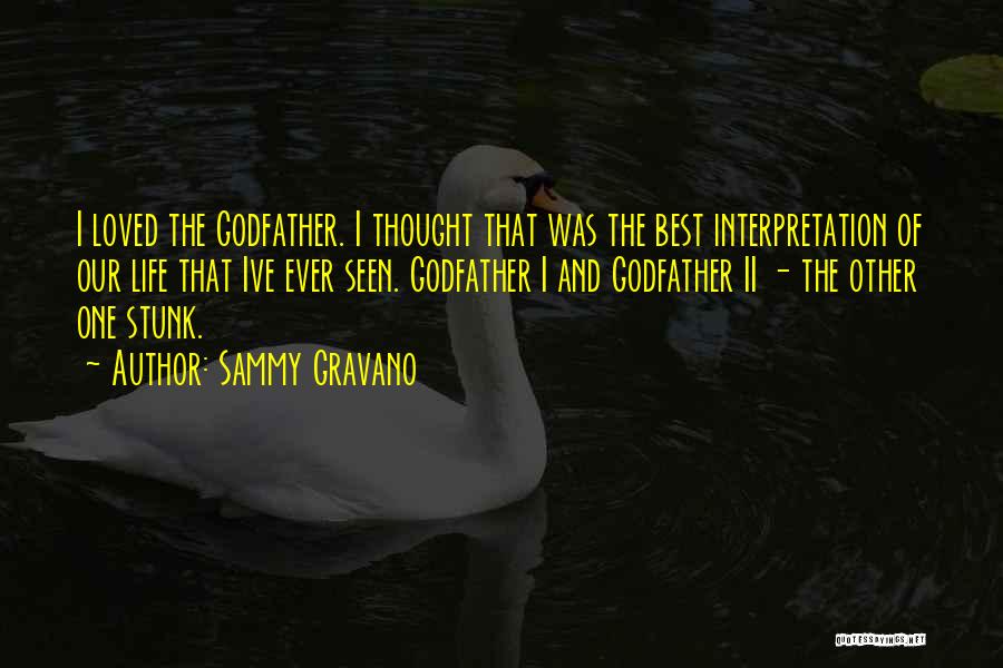 Sammy Gravano Quotes: I Loved The Godfather. I Thought That Was The Best Interpretation Of Our Life That Ive Ever Seen. Godfather I