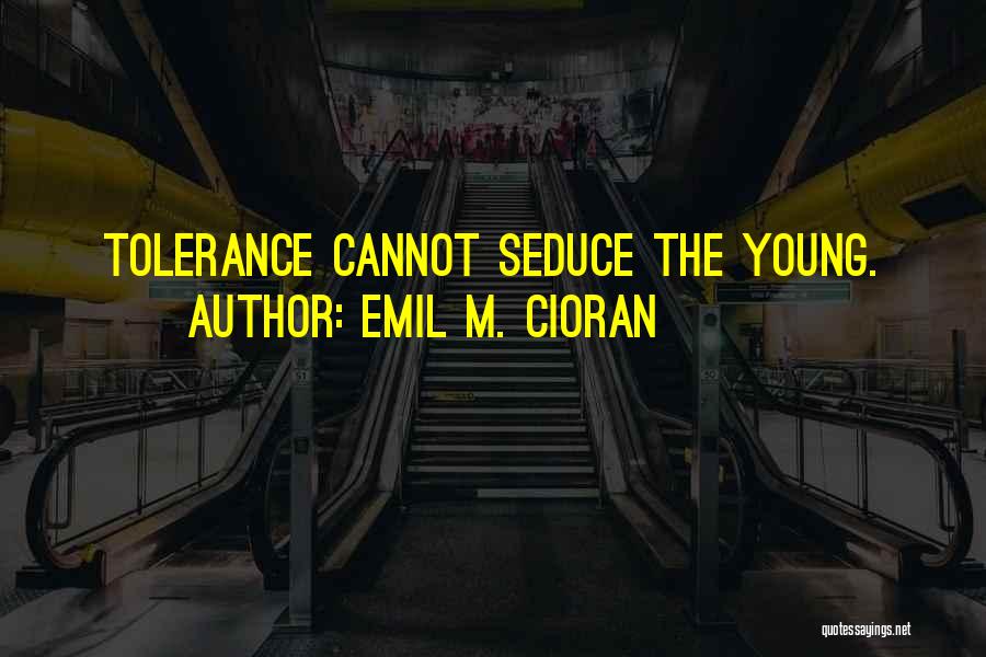 Emil M. Cioran Quotes: Tolerance Cannot Seduce The Young.