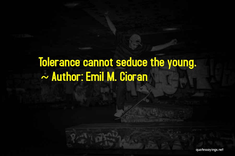 Emil M. Cioran Quotes: Tolerance Cannot Seduce The Young.