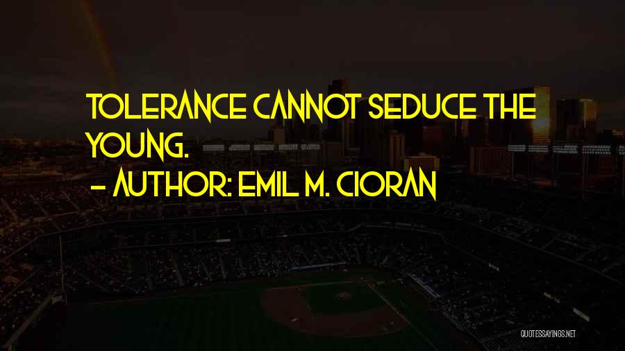 Emil M. Cioran Quotes: Tolerance Cannot Seduce The Young.