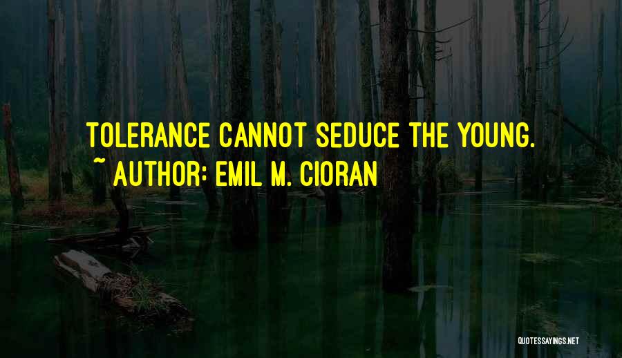 Emil M. Cioran Quotes: Tolerance Cannot Seduce The Young.