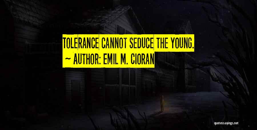 Emil M. Cioran Quotes: Tolerance Cannot Seduce The Young.