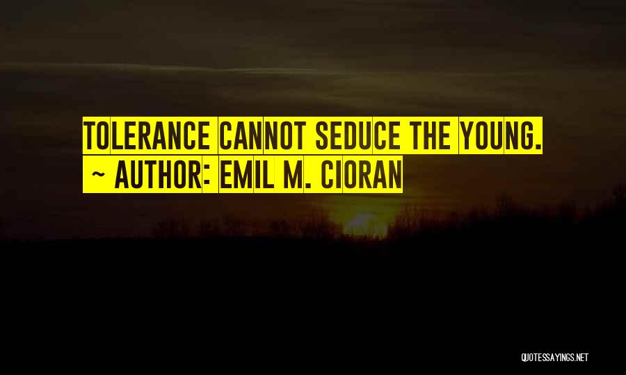 Emil M. Cioran Quotes: Tolerance Cannot Seduce The Young.