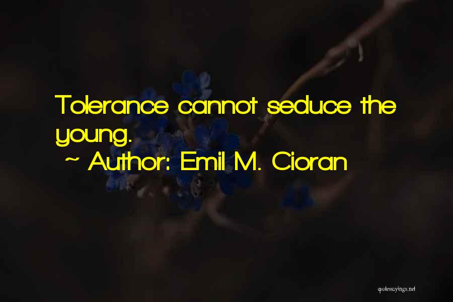 Emil M. Cioran Quotes: Tolerance Cannot Seduce The Young.