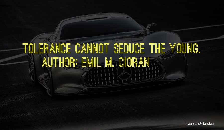 Emil M. Cioran Quotes: Tolerance Cannot Seduce The Young.