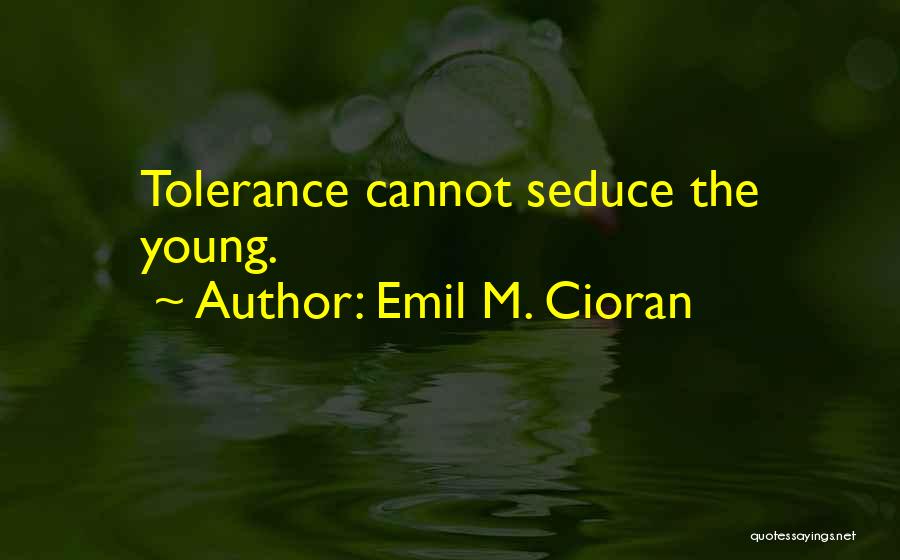 Emil M. Cioran Quotes: Tolerance Cannot Seduce The Young.