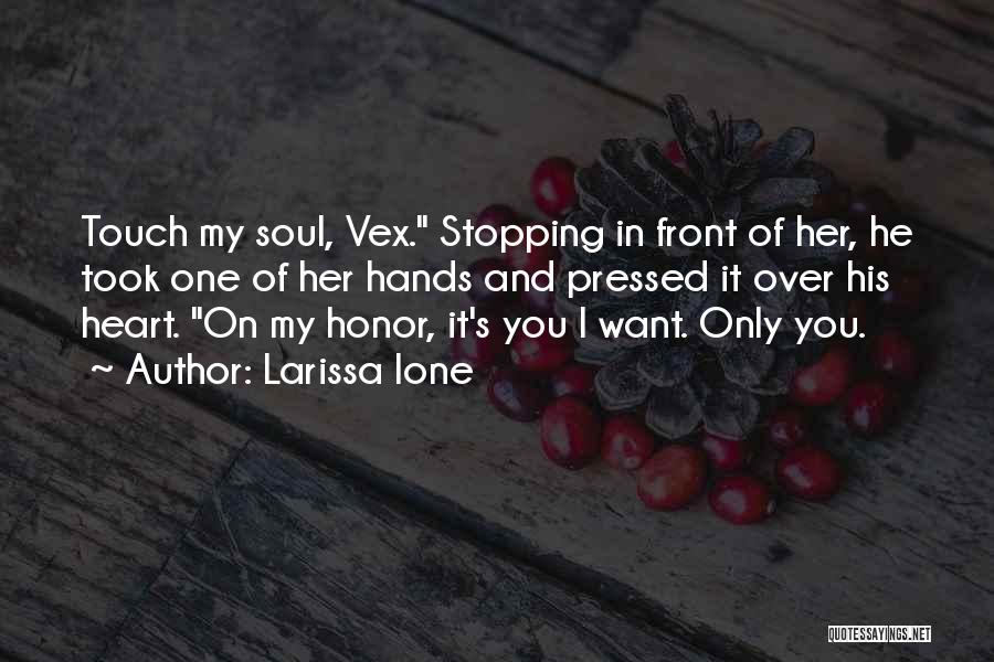 Larissa Ione Quotes: Touch My Soul, Vex. Stopping In Front Of Her, He Took One Of Her Hands And Pressed It Over His