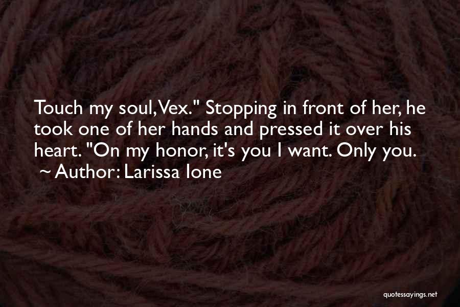 Larissa Ione Quotes: Touch My Soul, Vex. Stopping In Front Of Her, He Took One Of Her Hands And Pressed It Over His