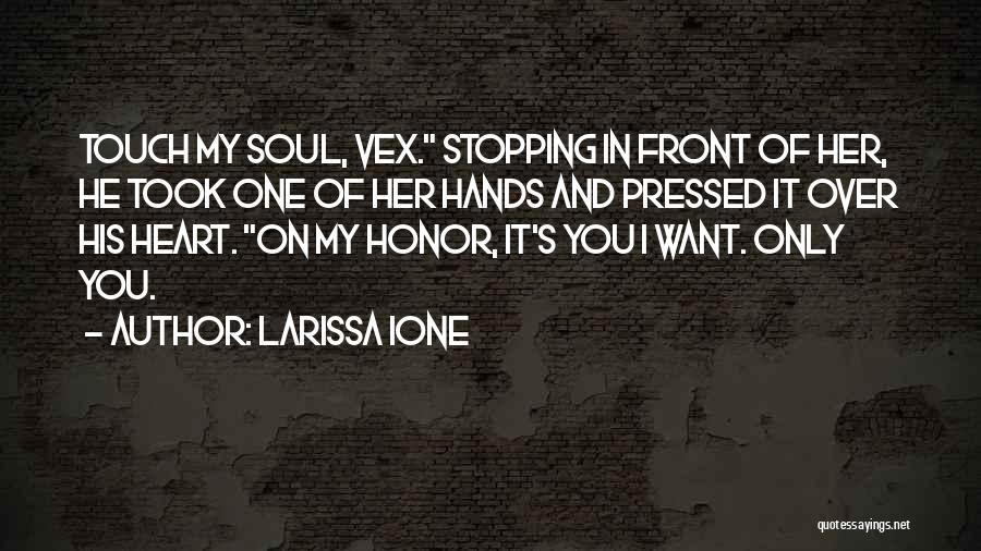 Larissa Ione Quotes: Touch My Soul, Vex. Stopping In Front Of Her, He Took One Of Her Hands And Pressed It Over His