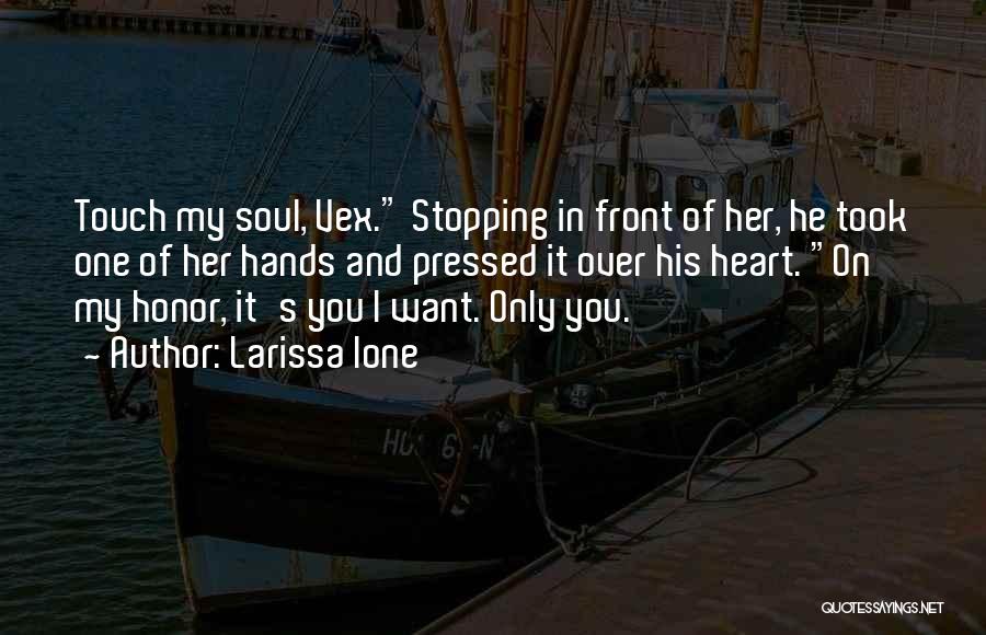 Larissa Ione Quotes: Touch My Soul, Vex. Stopping In Front Of Her, He Took One Of Her Hands And Pressed It Over His