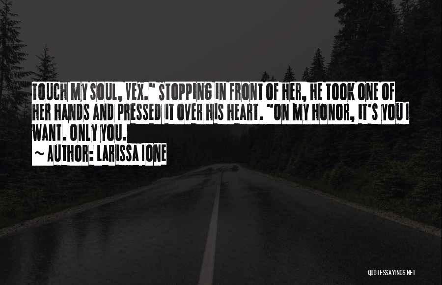 Larissa Ione Quotes: Touch My Soul, Vex. Stopping In Front Of Her, He Took One Of Her Hands And Pressed It Over His