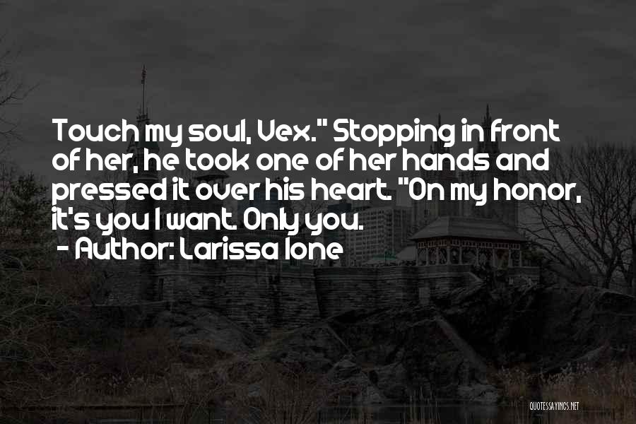 Larissa Ione Quotes: Touch My Soul, Vex. Stopping In Front Of Her, He Took One Of Her Hands And Pressed It Over His