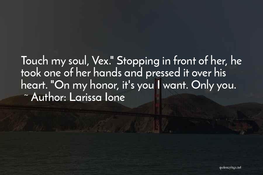 Larissa Ione Quotes: Touch My Soul, Vex. Stopping In Front Of Her, He Took One Of Her Hands And Pressed It Over His