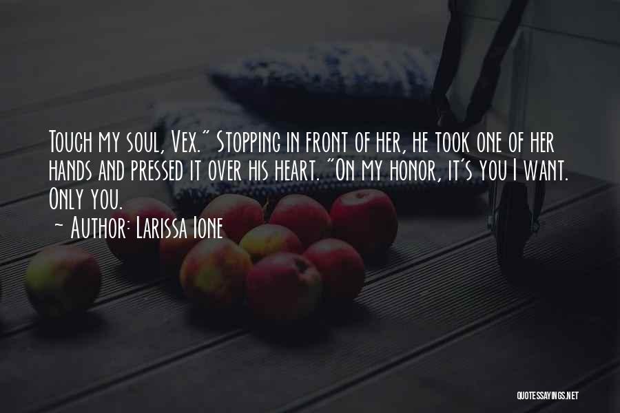 Larissa Ione Quotes: Touch My Soul, Vex. Stopping In Front Of Her, He Took One Of Her Hands And Pressed It Over His