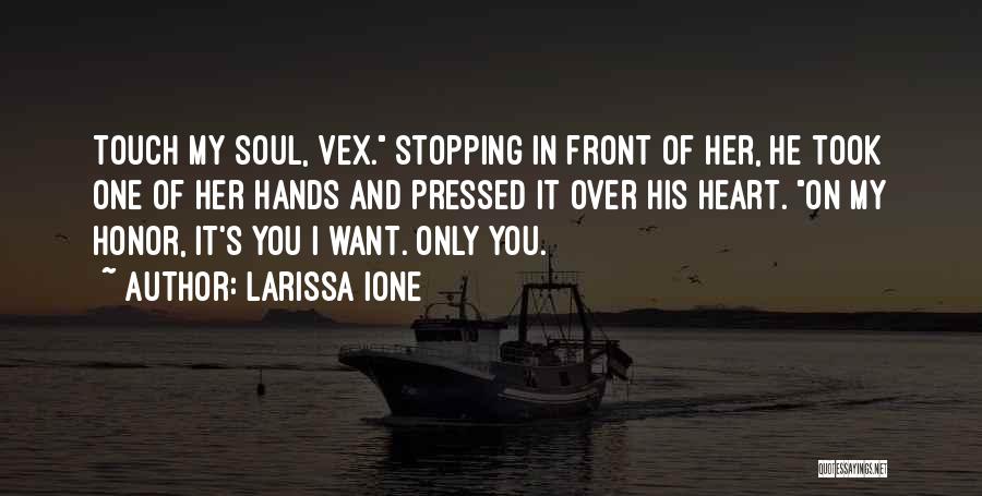 Larissa Ione Quotes: Touch My Soul, Vex. Stopping In Front Of Her, He Took One Of Her Hands And Pressed It Over His