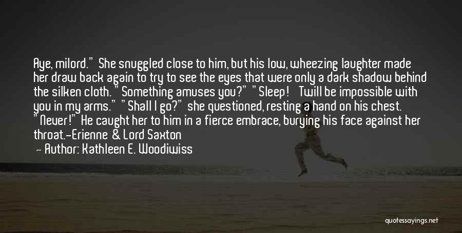 Kathleen E. Woodiwiss Quotes: Aye, Milord. She Snuggled Close To Him, But His Low, Wheezing Laughter Made Her Draw Back Again To Try To