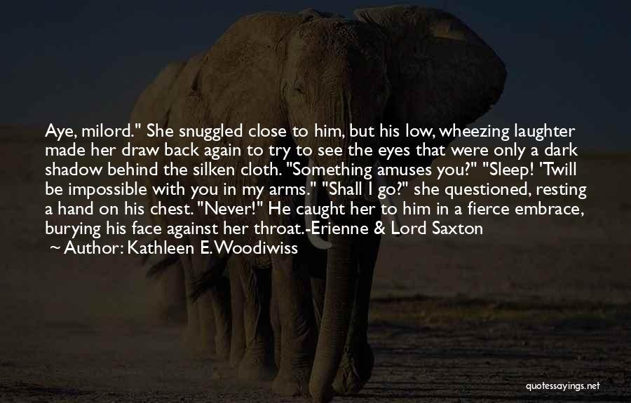 Kathleen E. Woodiwiss Quotes: Aye, Milord. She Snuggled Close To Him, But His Low, Wheezing Laughter Made Her Draw Back Again To Try To