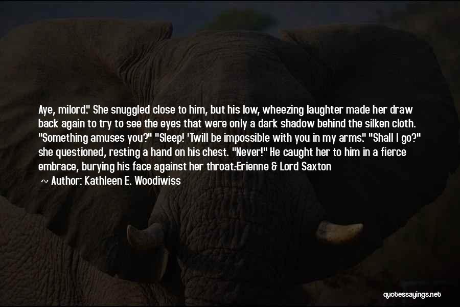 Kathleen E. Woodiwiss Quotes: Aye, Milord. She Snuggled Close To Him, But His Low, Wheezing Laughter Made Her Draw Back Again To Try To