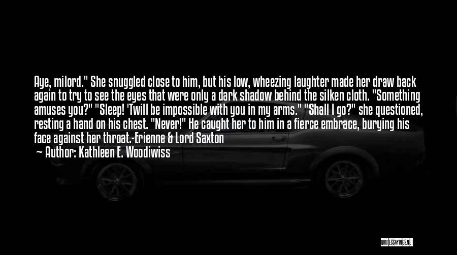 Kathleen E. Woodiwiss Quotes: Aye, Milord. She Snuggled Close To Him, But His Low, Wheezing Laughter Made Her Draw Back Again To Try To