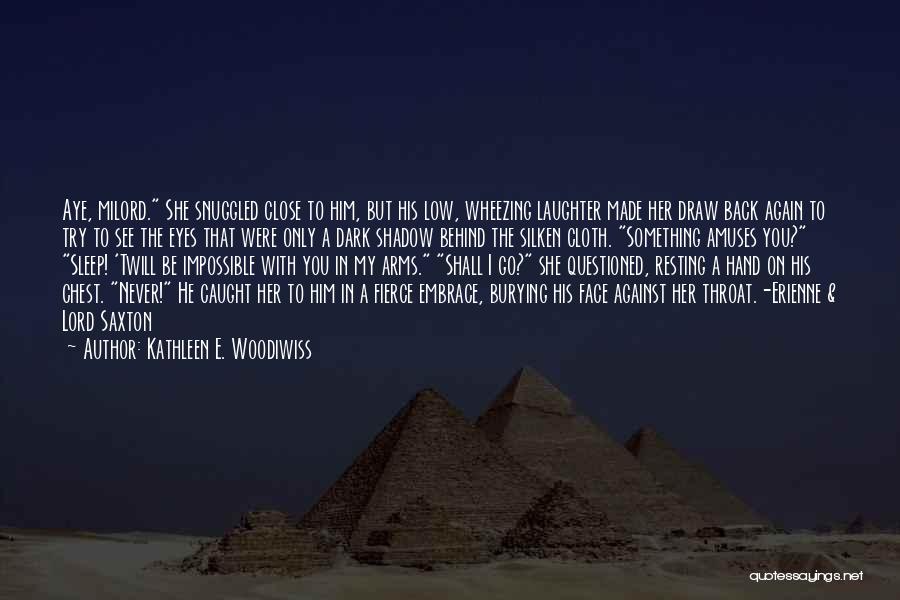 Kathleen E. Woodiwiss Quotes: Aye, Milord. She Snuggled Close To Him, But His Low, Wheezing Laughter Made Her Draw Back Again To Try To