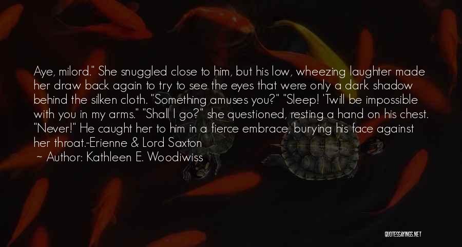 Kathleen E. Woodiwiss Quotes: Aye, Milord. She Snuggled Close To Him, But His Low, Wheezing Laughter Made Her Draw Back Again To Try To