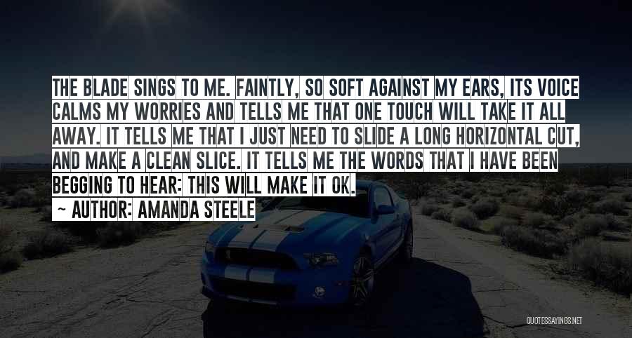 Amanda Steele Quotes: The Blade Sings To Me. Faintly, So Soft Against My Ears, Its Voice Calms My Worries And Tells Me That