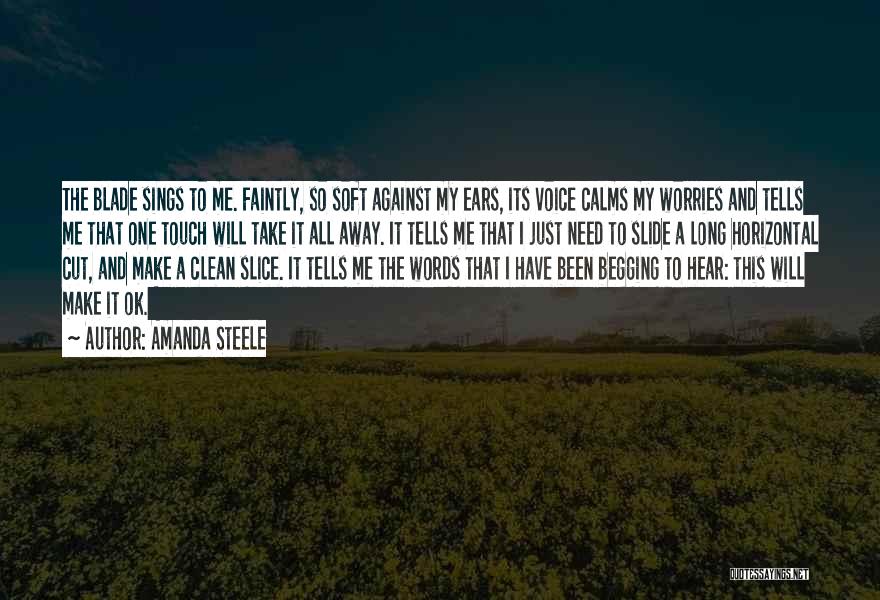 Amanda Steele Quotes: The Blade Sings To Me. Faintly, So Soft Against My Ears, Its Voice Calms My Worries And Tells Me That