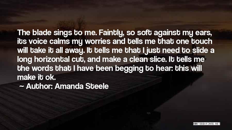 Amanda Steele Quotes: The Blade Sings To Me. Faintly, So Soft Against My Ears, Its Voice Calms My Worries And Tells Me That