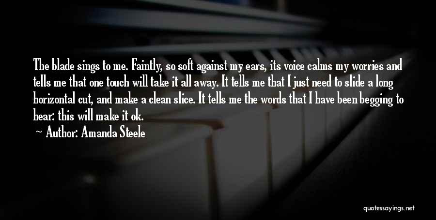 Amanda Steele Quotes: The Blade Sings To Me. Faintly, So Soft Against My Ears, Its Voice Calms My Worries And Tells Me That