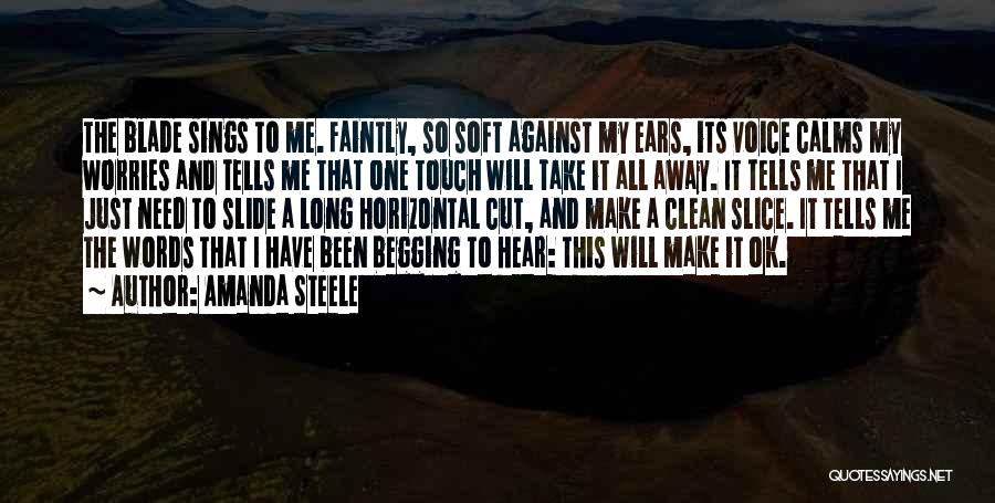 Amanda Steele Quotes: The Blade Sings To Me. Faintly, So Soft Against My Ears, Its Voice Calms My Worries And Tells Me That