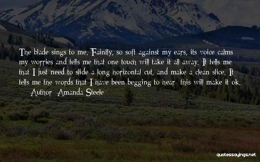 Amanda Steele Quotes: The Blade Sings To Me. Faintly, So Soft Against My Ears, Its Voice Calms My Worries And Tells Me That
