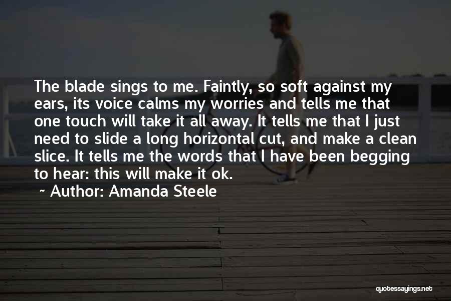 Amanda Steele Quotes: The Blade Sings To Me. Faintly, So Soft Against My Ears, Its Voice Calms My Worries And Tells Me That