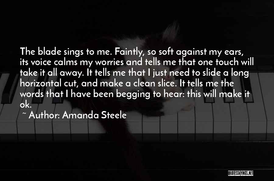 Amanda Steele Quotes: The Blade Sings To Me. Faintly, So Soft Against My Ears, Its Voice Calms My Worries And Tells Me That