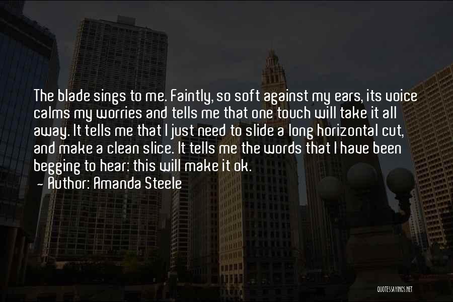 Amanda Steele Quotes: The Blade Sings To Me. Faintly, So Soft Against My Ears, Its Voice Calms My Worries And Tells Me That