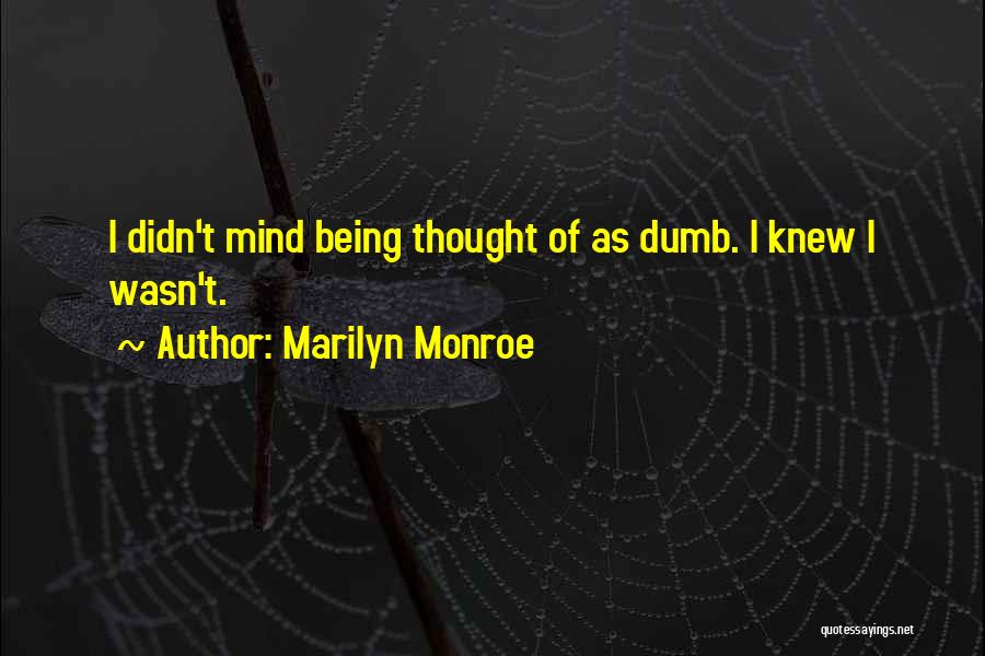 Marilyn Monroe Quotes: I Didn't Mind Being Thought Of As Dumb. I Knew I Wasn't.