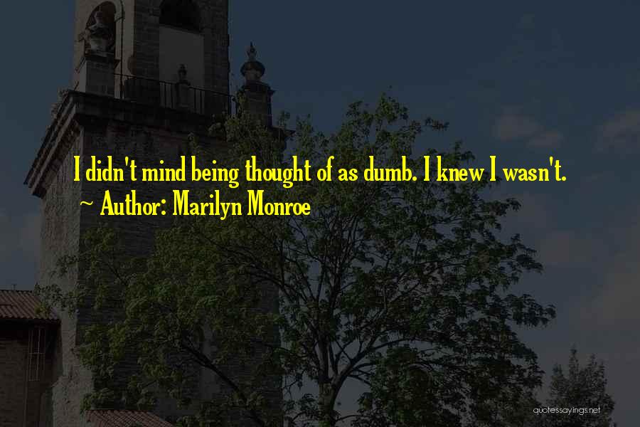 Marilyn Monroe Quotes: I Didn't Mind Being Thought Of As Dumb. I Knew I Wasn't.