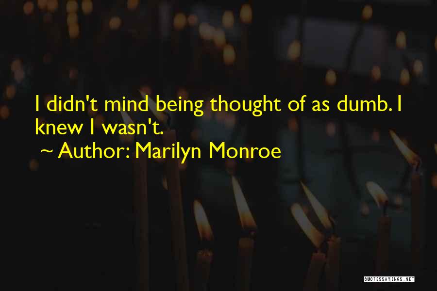 Marilyn Monroe Quotes: I Didn't Mind Being Thought Of As Dumb. I Knew I Wasn't.