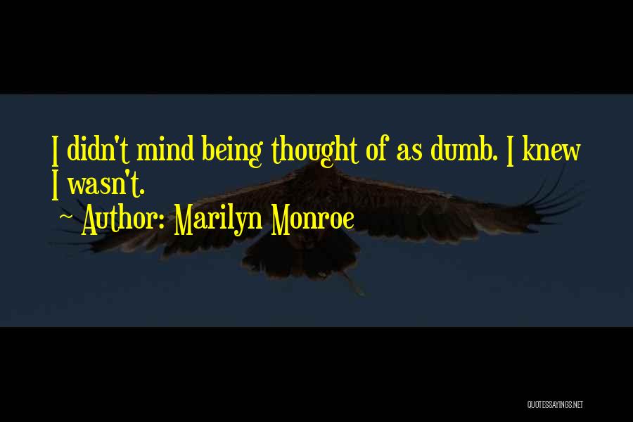 Marilyn Monroe Quotes: I Didn't Mind Being Thought Of As Dumb. I Knew I Wasn't.