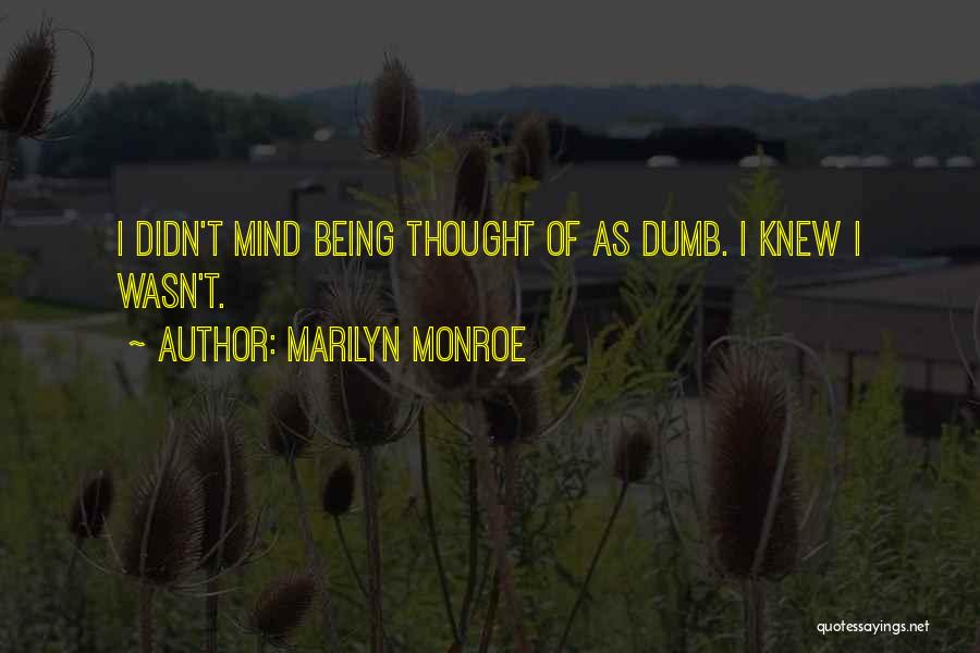 Marilyn Monroe Quotes: I Didn't Mind Being Thought Of As Dumb. I Knew I Wasn't.