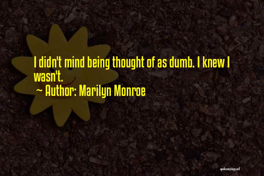 Marilyn Monroe Quotes: I Didn't Mind Being Thought Of As Dumb. I Knew I Wasn't.